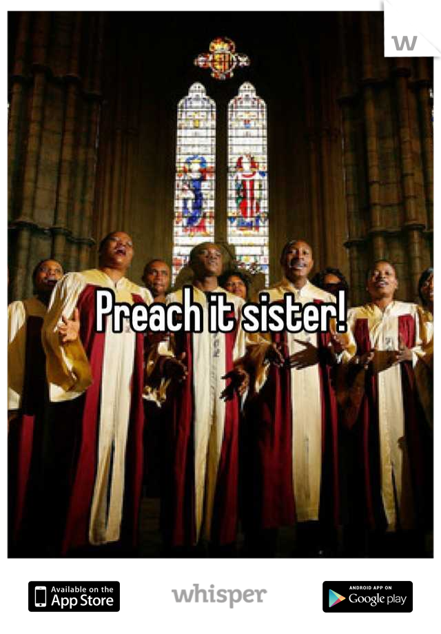Preach it sister!