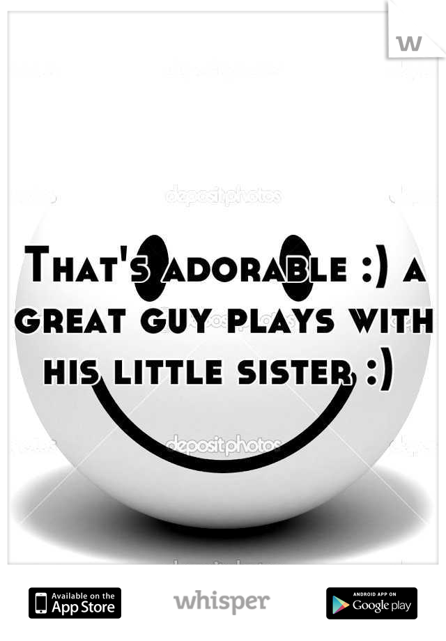 That's adorable :) a great guy plays with his little sister :) 