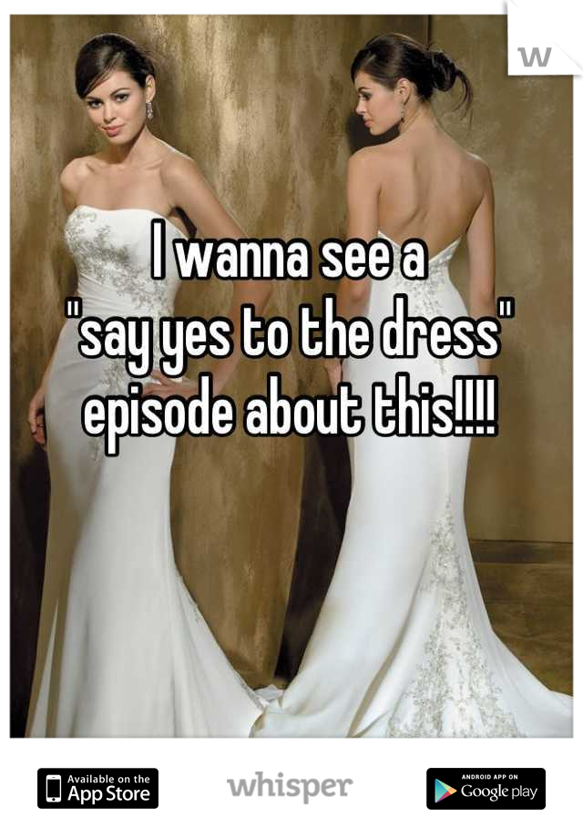 I wanna see a
"say yes to the dress" episode about this!!!!