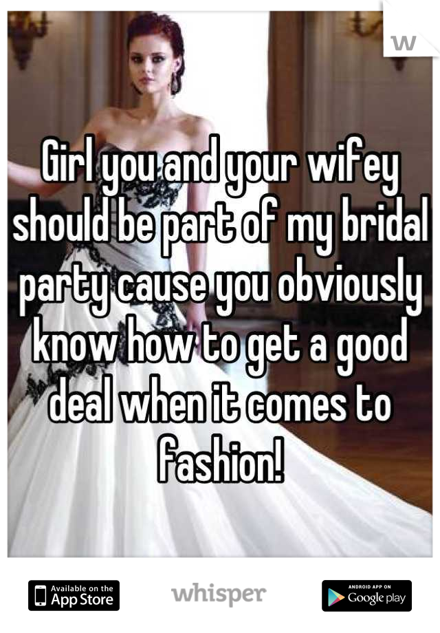Girl you and your wifey should be part of my bridal party cause you obviously know how to get a good deal when it comes to fashion!