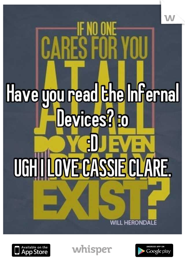 Have you read the Infernal Devices? :o 
:D 
UGH I LOVE CASSIE CLARE.