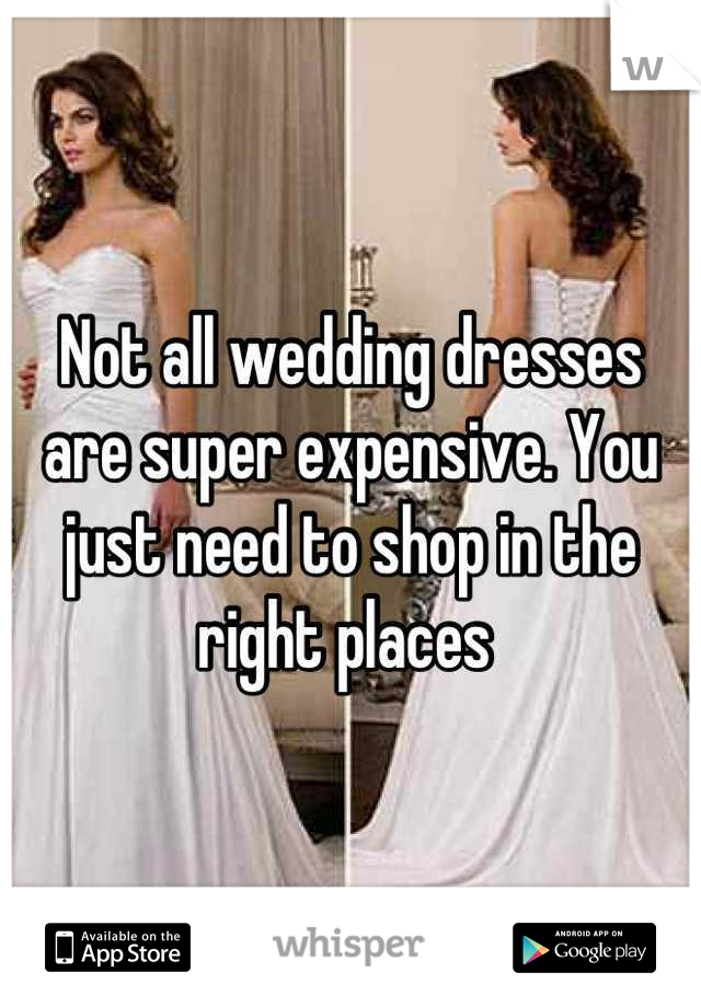 Not all wedding dresses are super expensive. You just need to shop in the right places 