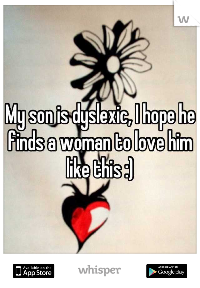 My son is dyslexic, I hope he finds a woman to love him like this :)