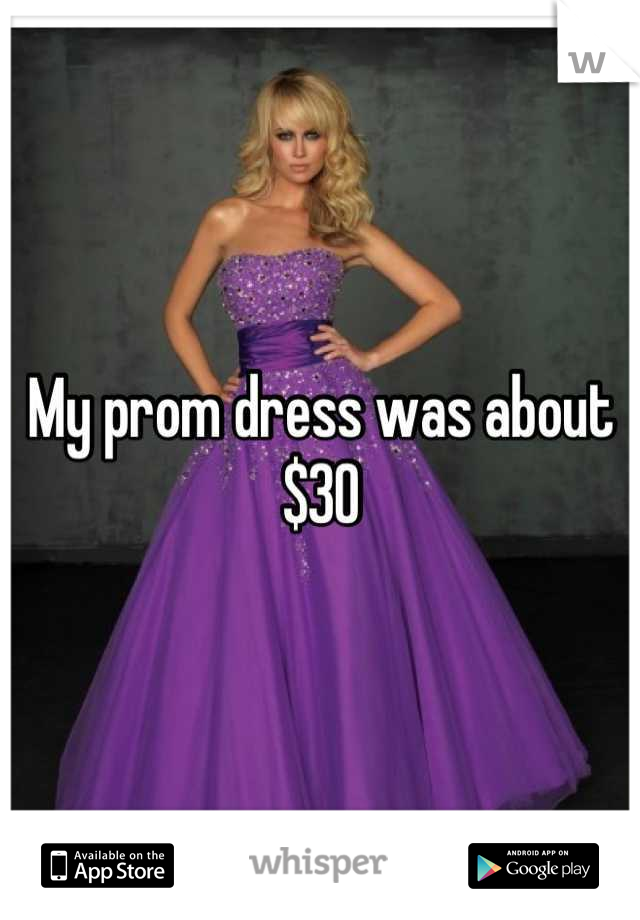 My prom dress was about $30