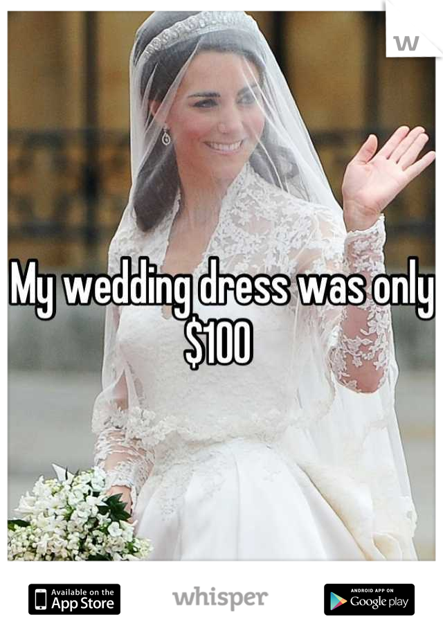 My wedding dress was only $100 