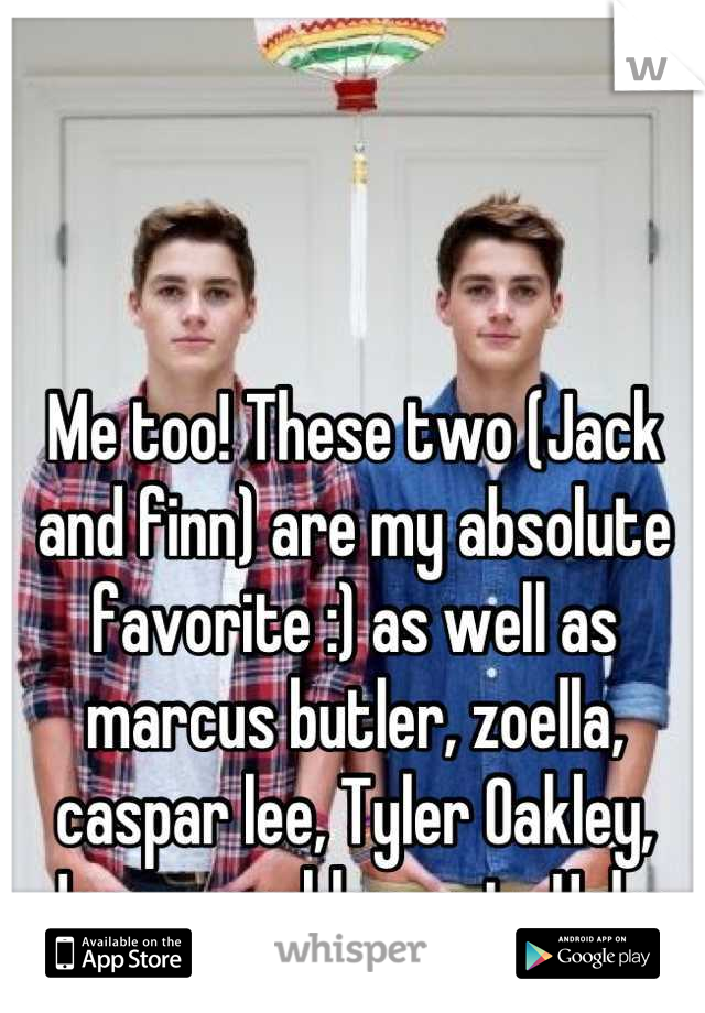 Me too! These two (Jack and finn) are my absolute favorite :) as well as marcus butler, zoella, caspar lee, Tyler Oakley, Jenna marbles, ect.. Haha