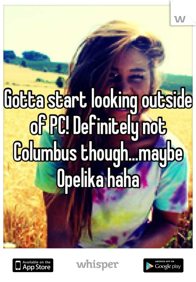 Gotta start looking outside of PC! Definitely not Columbus though...maybe Opelika haha