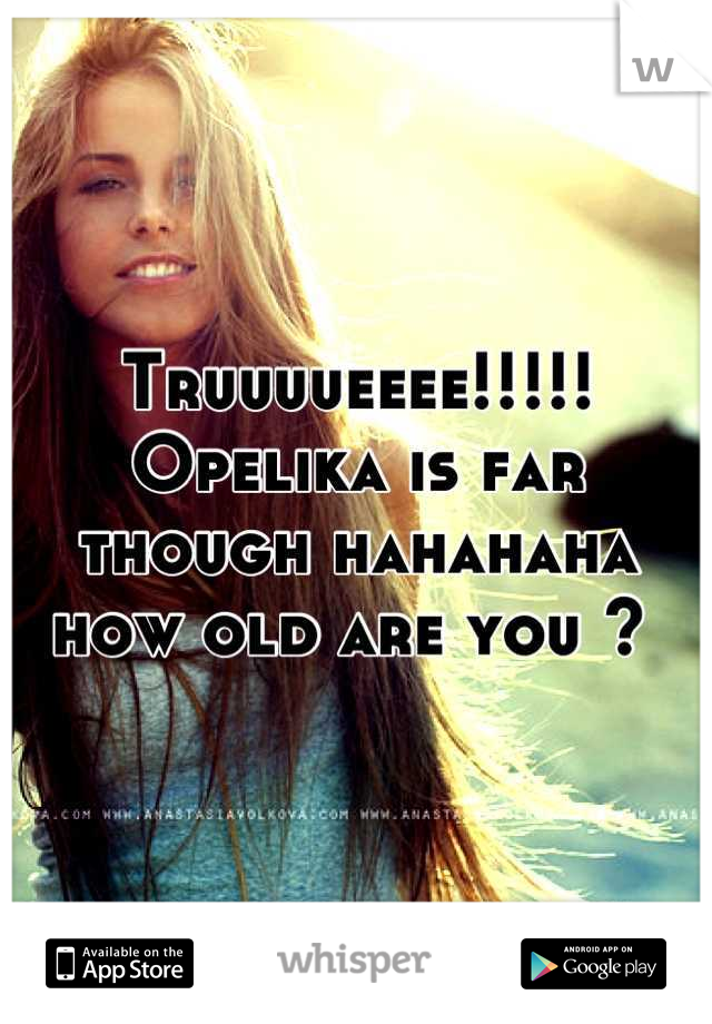 Truuuueeee!!!!! Opelika is far though hahahaha how old are you ? 
