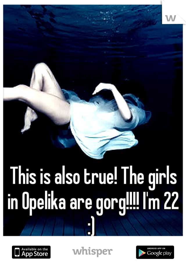 This is also true! The girls in Opelika are gorg!!!! I'm 22 :) 
