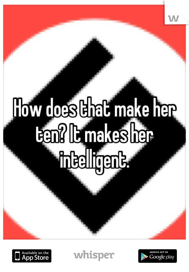 How does that make her ten? It makes her intelligent.