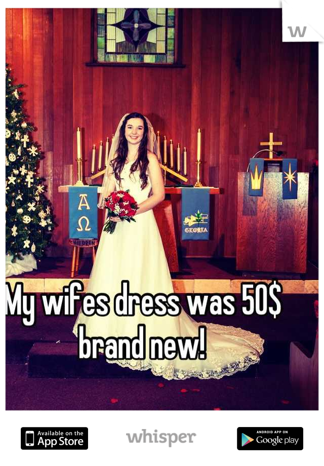 My wifes dress was 50$ brand new!