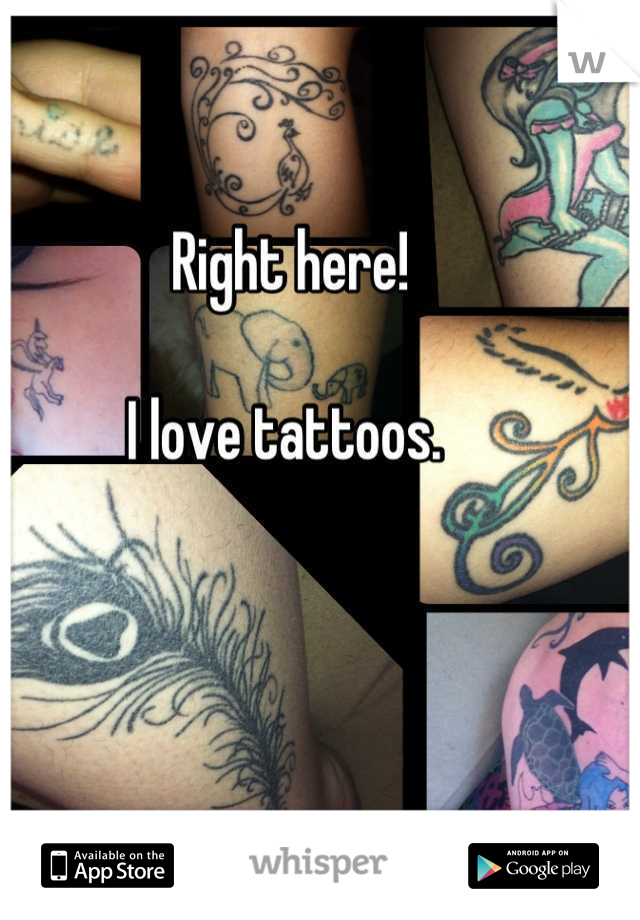 Right here!

I love tattoos. 
