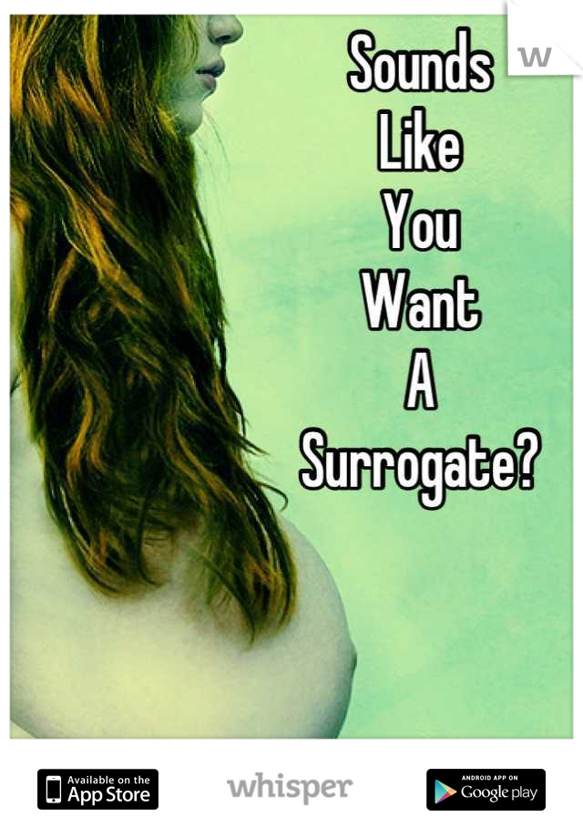 Sounds
Like
You
Want
A
Surrogate?