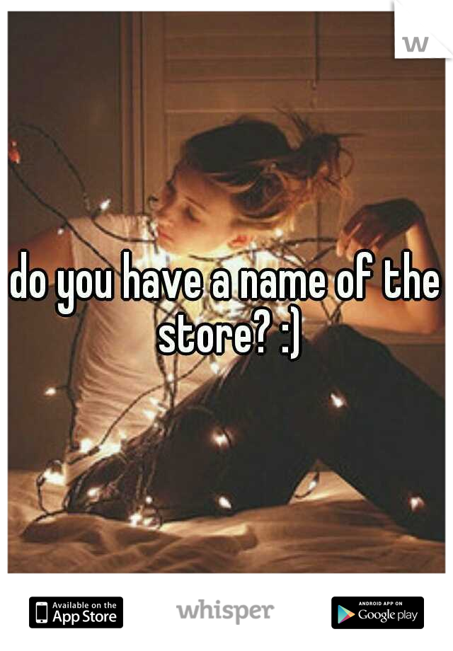 do you have a name of the store? :)