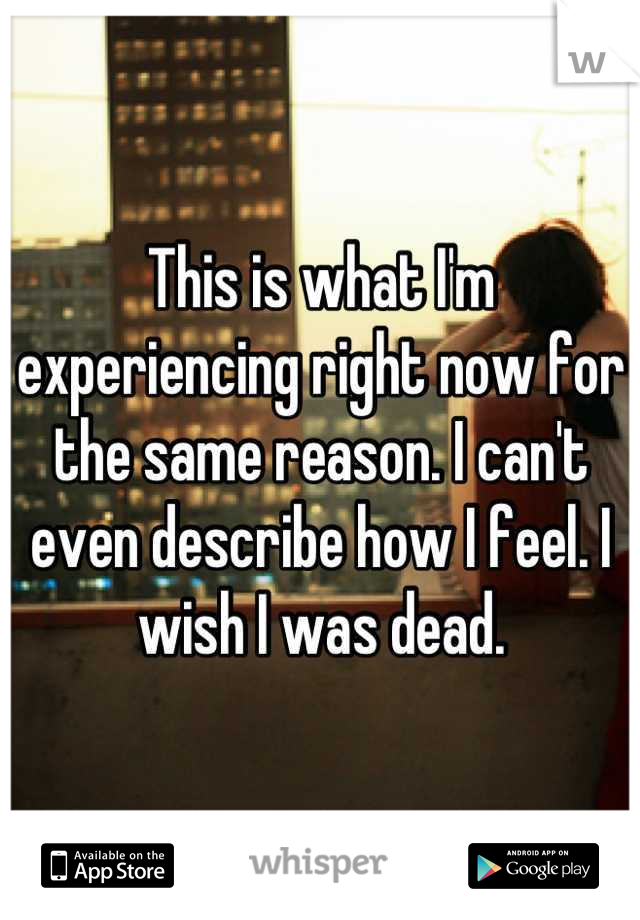 This is what I'm experiencing right now for the same reason. I can't even describe how I feel. I wish I was dead.