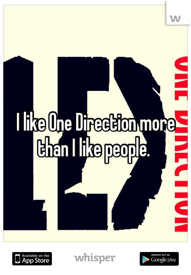 I like One Direction more than I like people. 