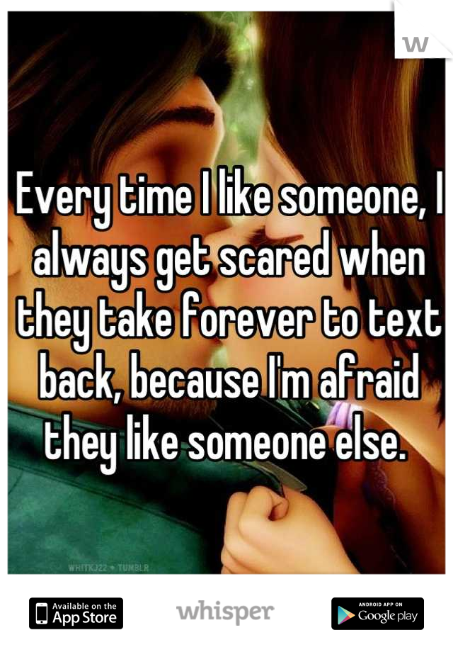 every-time-i-like-someone-i-always-get-scared-when-they-take-forever