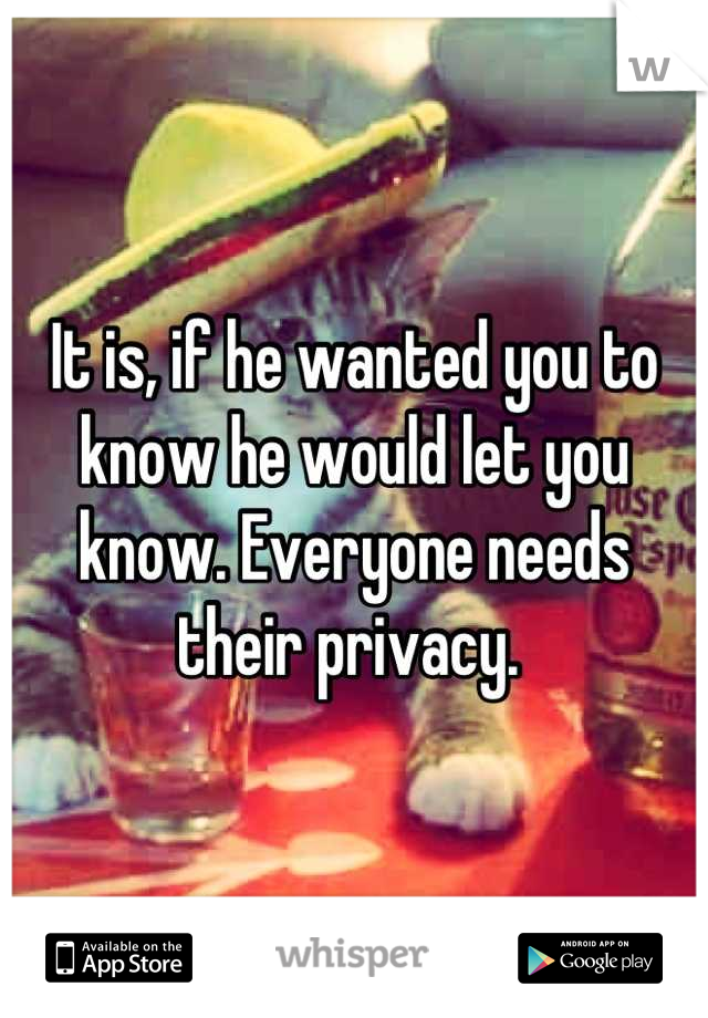 It is, if he wanted you to know he would let you know. Everyone needs their privacy. 