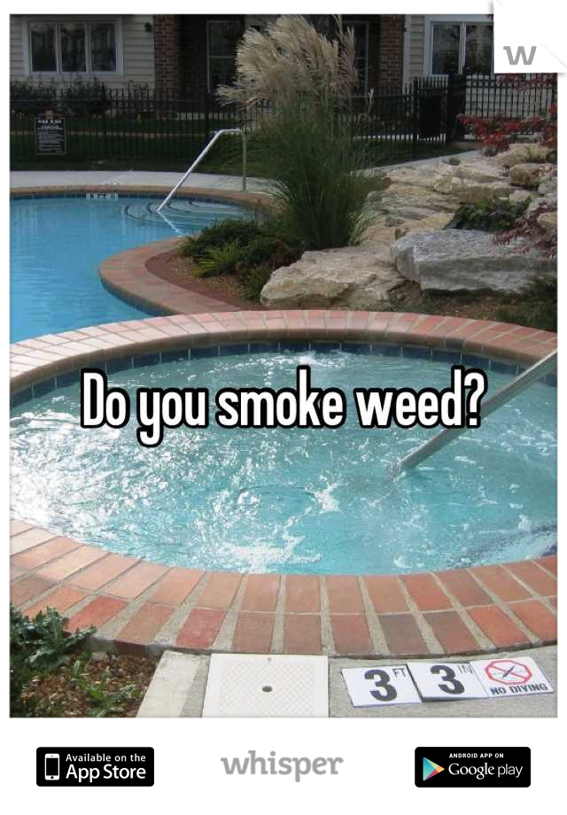 Do you smoke weed?