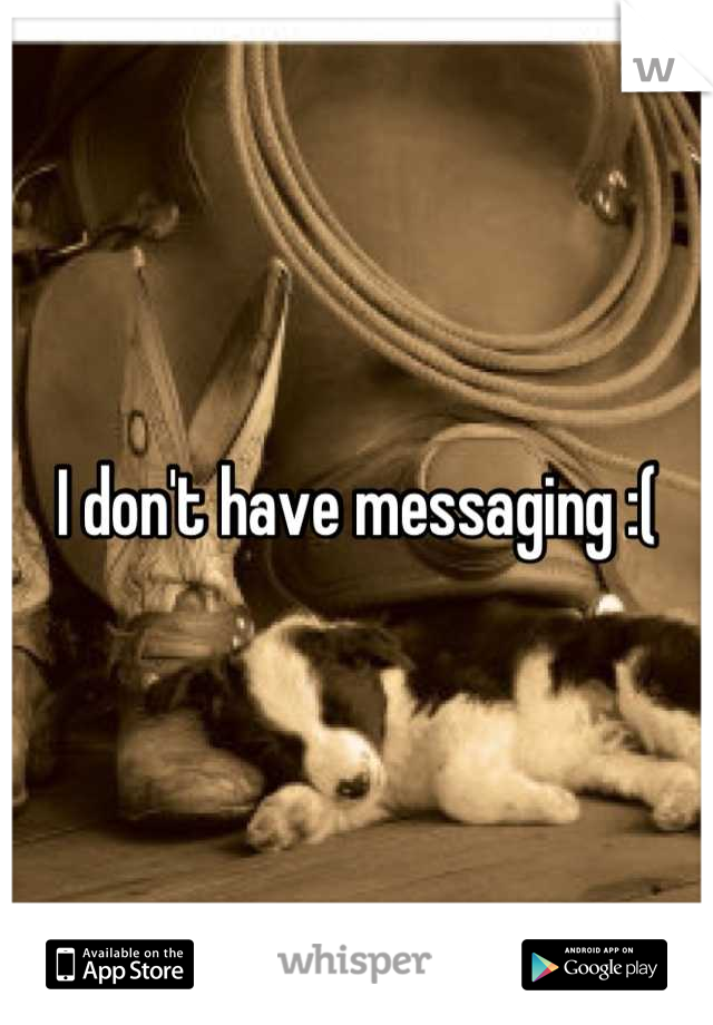 I don't have messaging :(