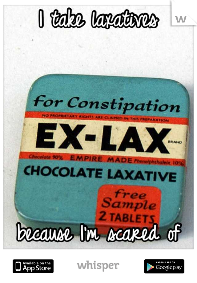 I take laxatives 





because I'm scared of gaining weight. 