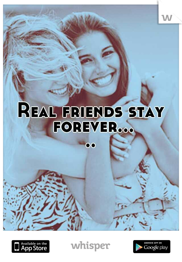 Real friends stay forever.....