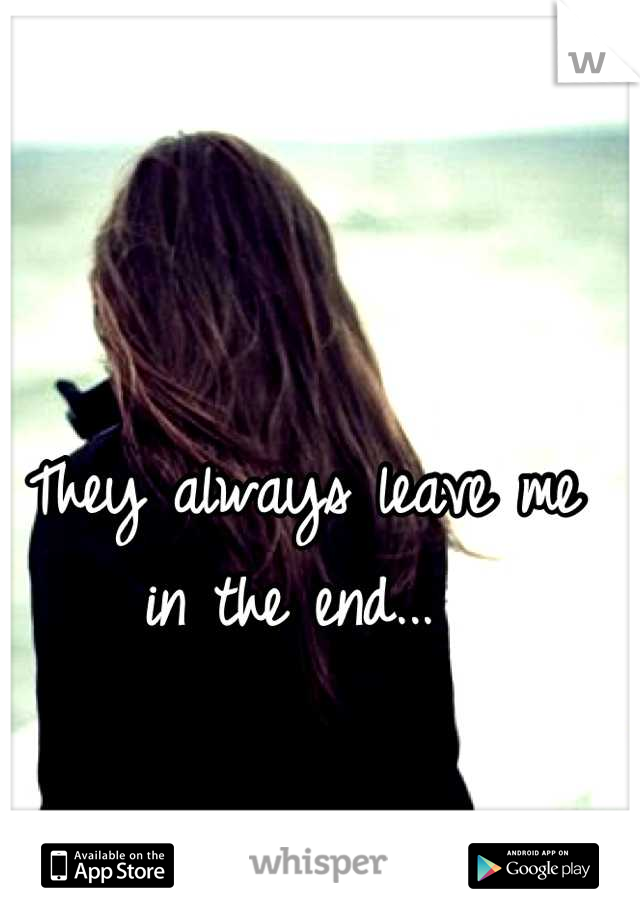 They always leave me in the end... 