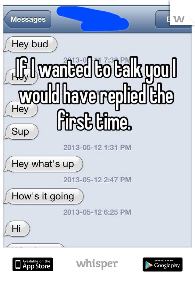 If I wanted to talk you I would have replied the first time. 