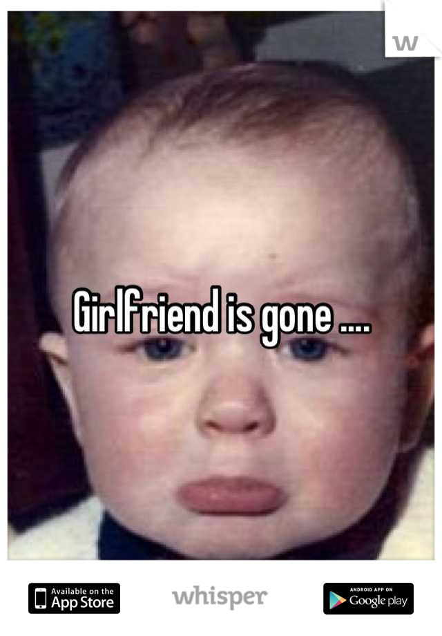 Girlfriend is gone ....