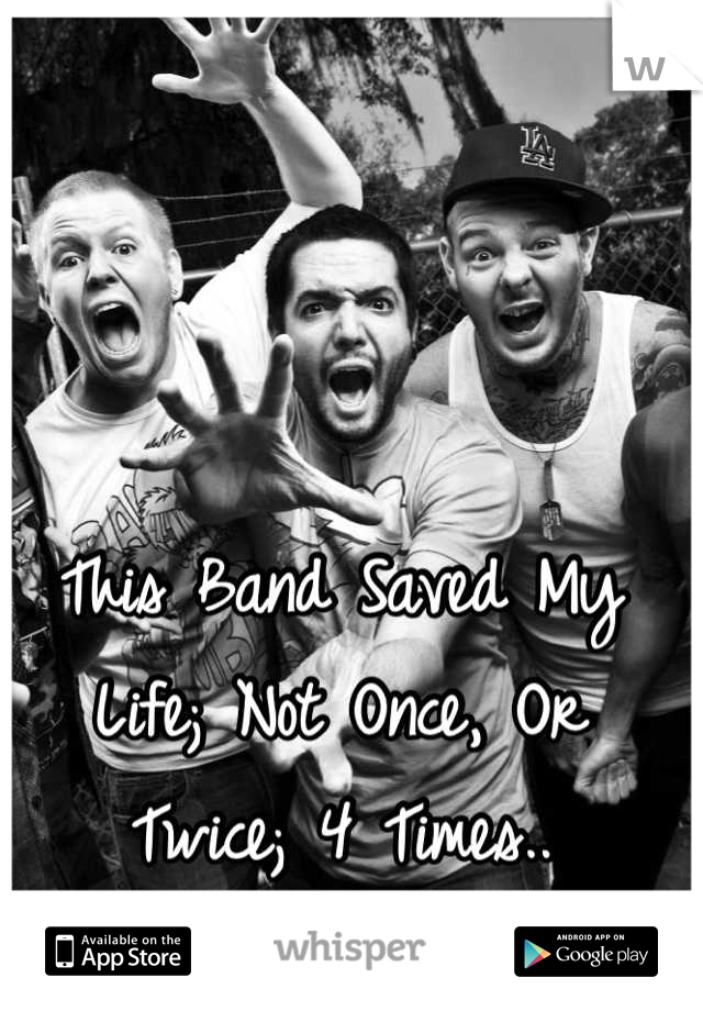 This Band Saved My Life; Not Once, Or Twice; 4 Times..