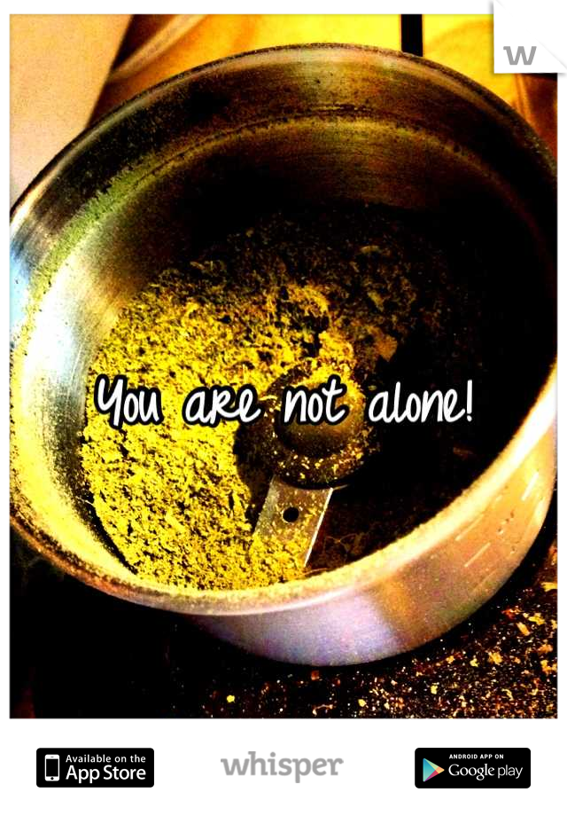 You are not alone!
