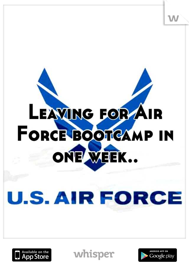 Leaving for Air Force bootcamp in one week..