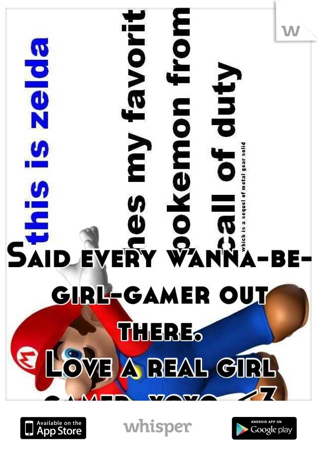 Said every wanna-be-girl-gamer out there.
Love a real girl gamer, xoxo. <3