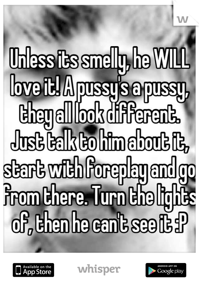 Unless its smelly, he WILL love it! A pussy's a pussy, they all look different. Just talk to him about it, start with foreplay and go from there. Turn the lights of, then he can't see it :P