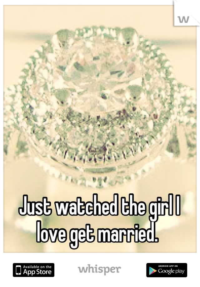 Just watched the girl I love get married. 