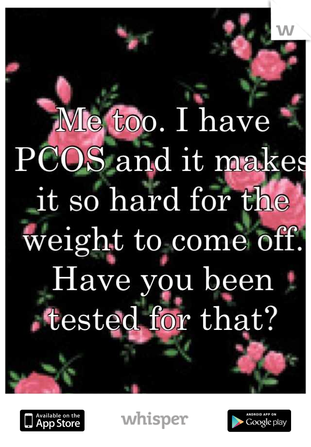 Me too. I have PCOS and it makes it so hard for the weight to come off. Have you been tested for that?
