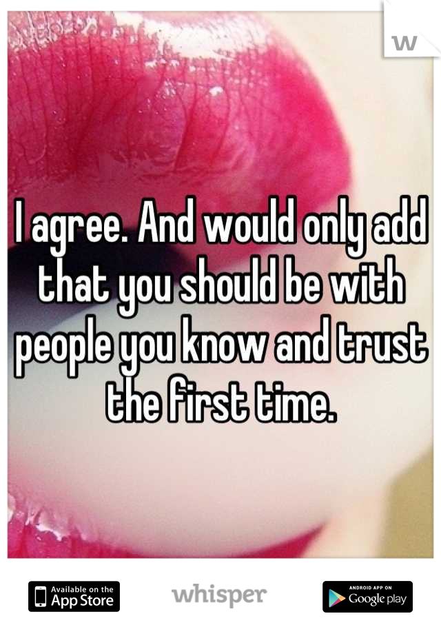 I agree. And would only add that you should be with people you know and trust the first time.