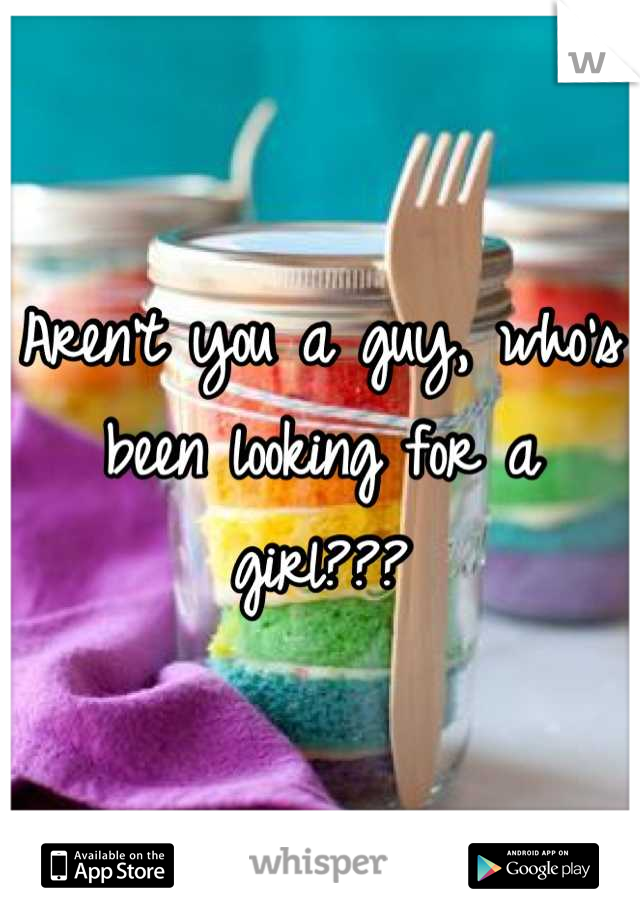 Aren't you a guy, who's been looking for a girl???