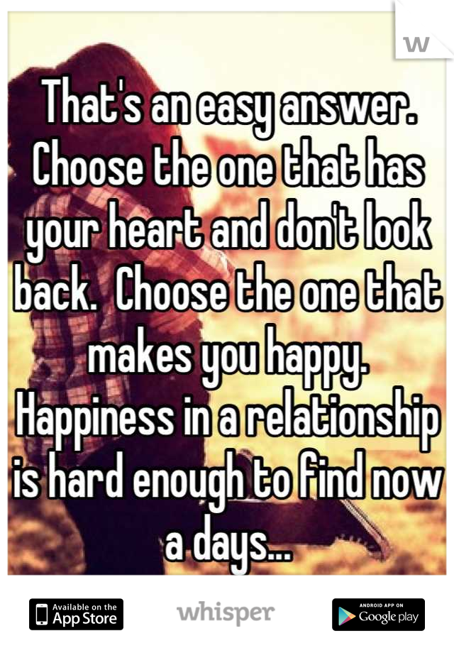 That's an easy answer.  Choose the one that has your heart and don't look back.  Choose the one that makes you happy.  Happiness in a relationship is hard enough to find now a days...
