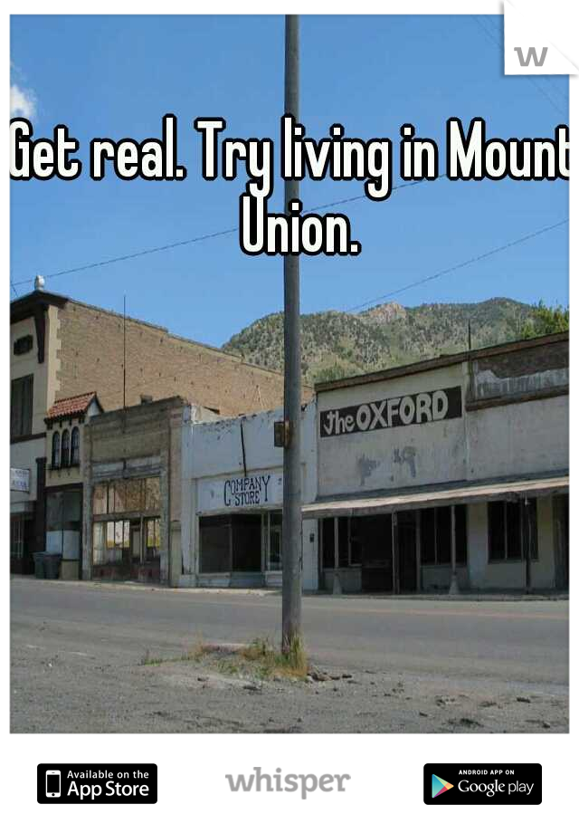 Get real. Try living in Mount Union.