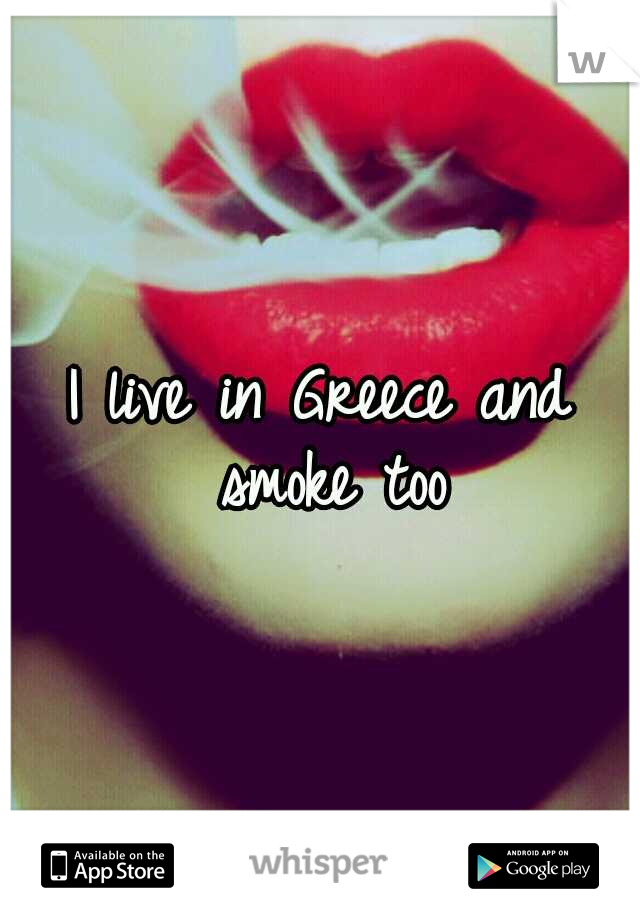 I live in Greece and smoke too