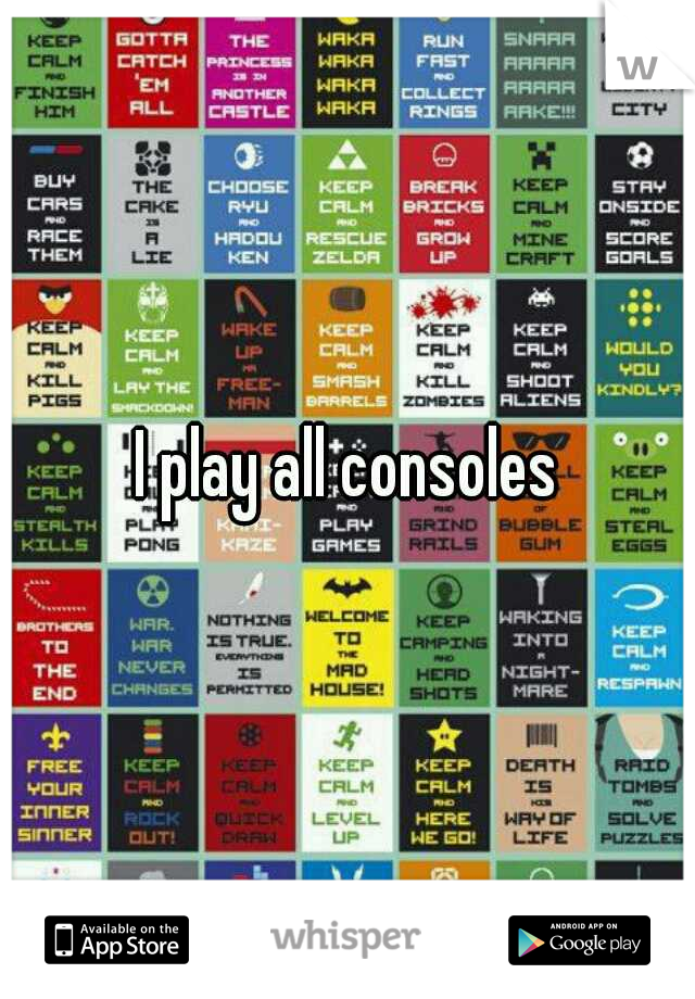 I play all consoles