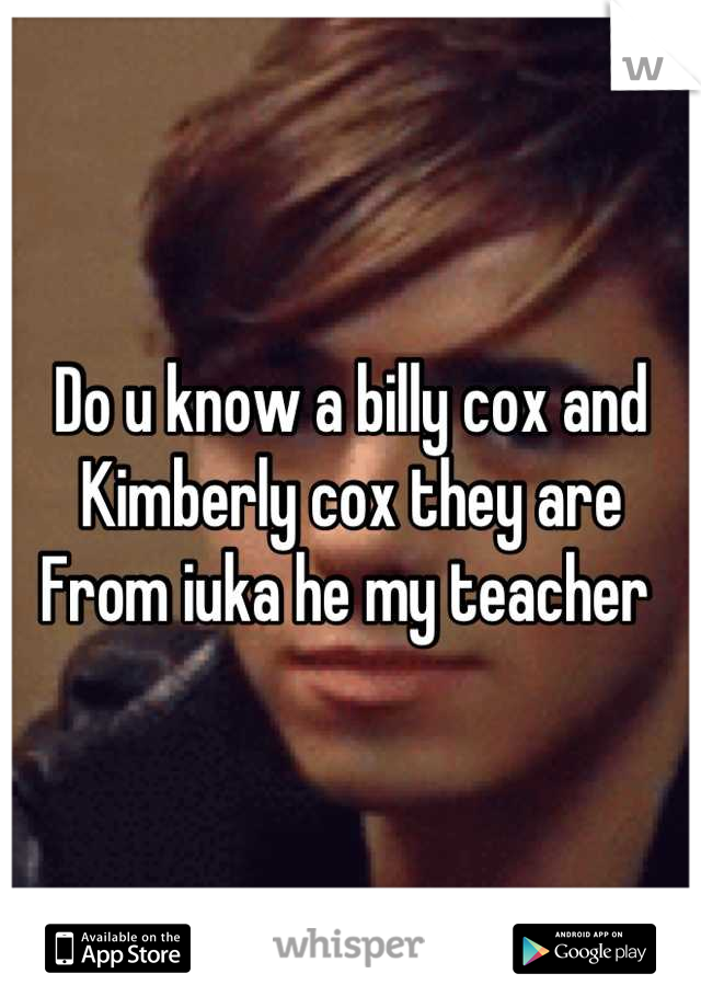 Do u know a billy cox and 
Kimberly cox they are 
From iuka he my teacher 