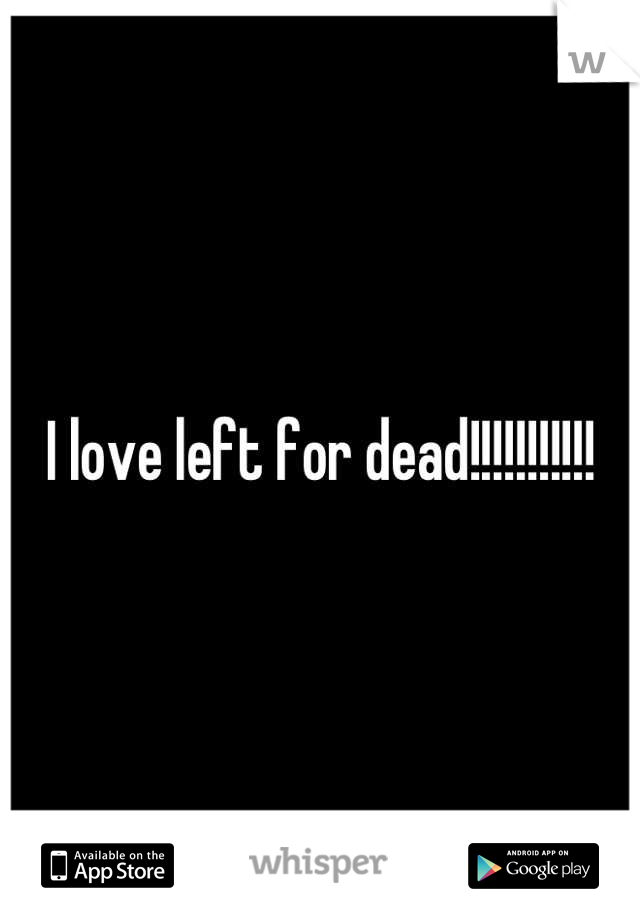 I love left for dead!!!!!!!!!!!