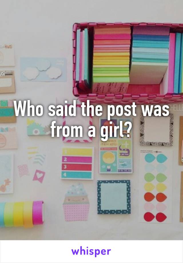 Who said the post was from a girl?
