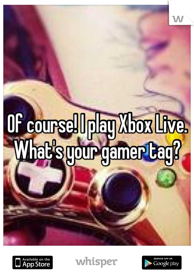 Of course! I play Xbox Live. What's your gamer tag?