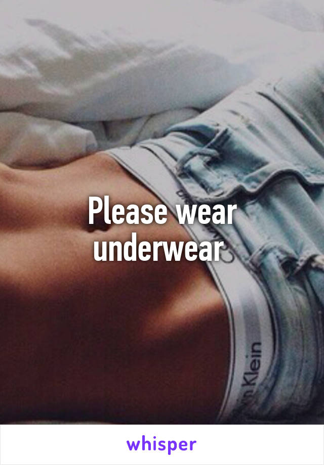 Please wear underwear 