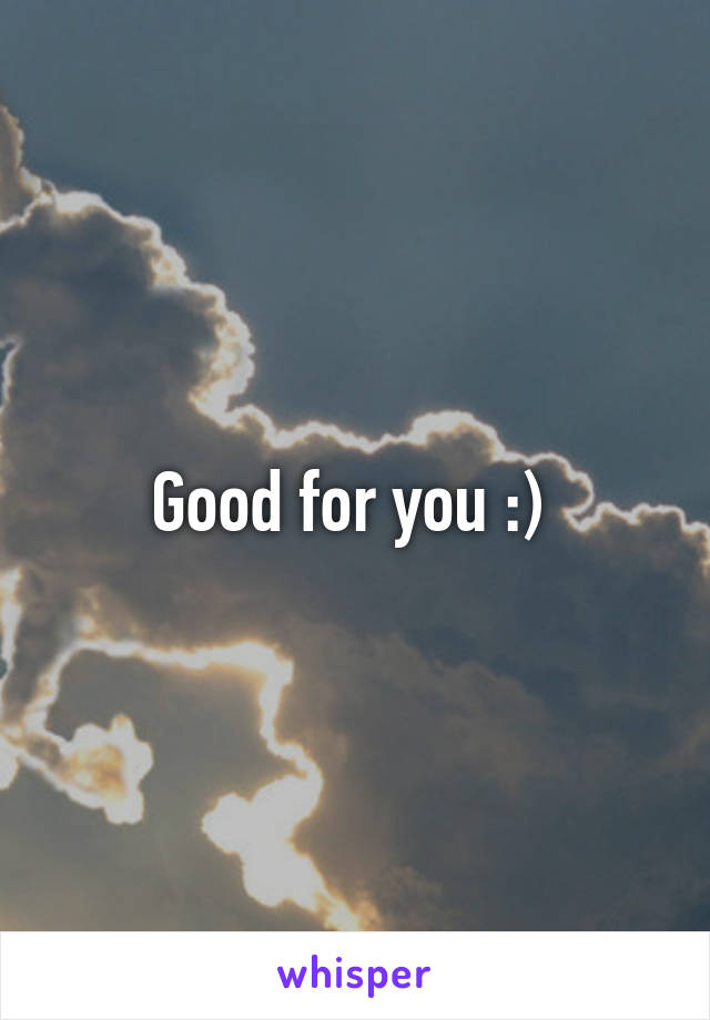 Good for you :) 