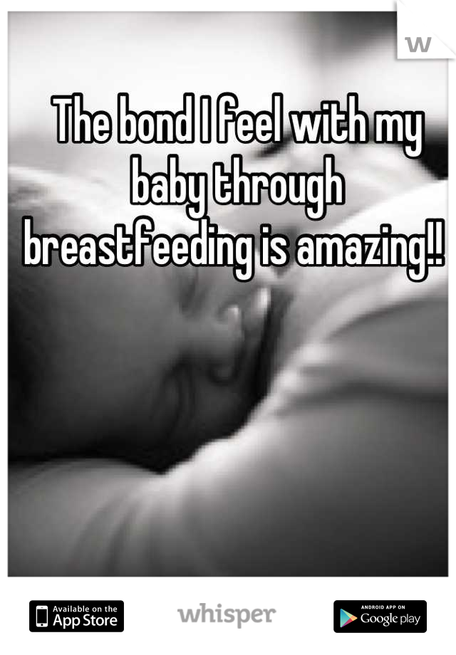 The bond I feel with my baby through breastfeeding is amazing!! 