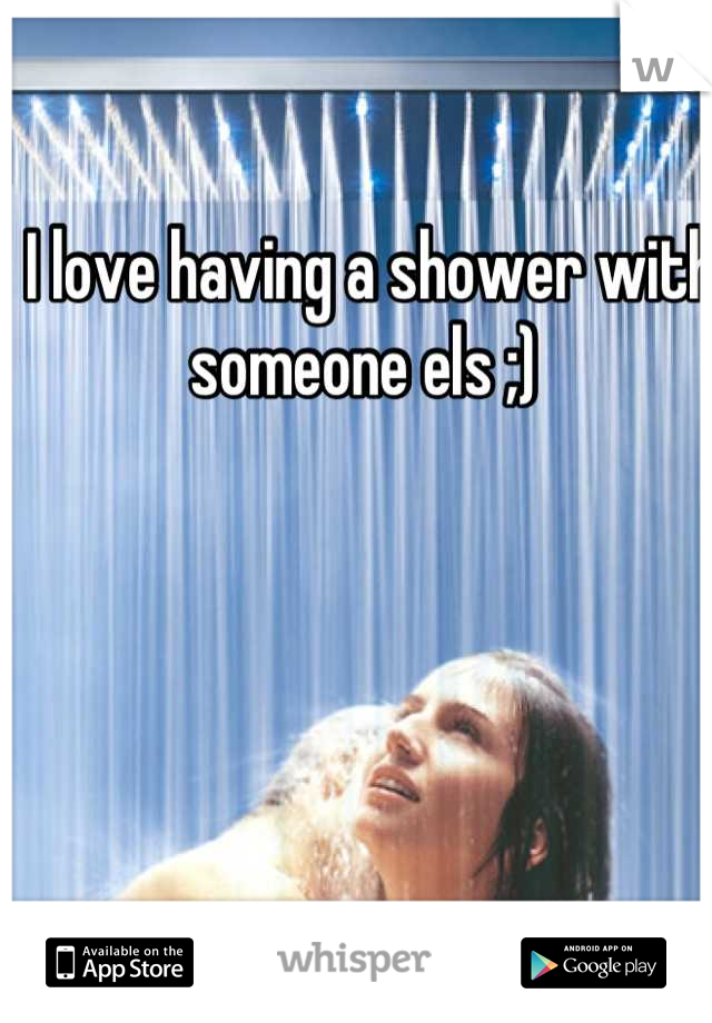 I love having a shower with someone els ;) 